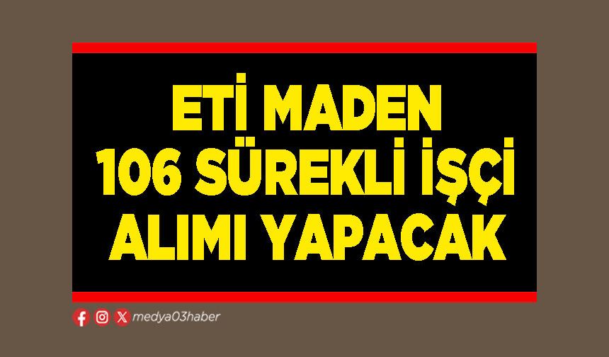 ETİ Maden 106 sürekli işçi alımı yapacak