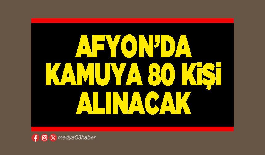 Afyon’da kamuya 80 kişi alınacak