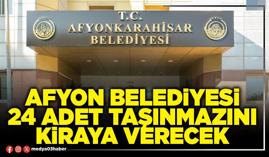 Afyon Belediyesi 24 adet taşınmazını kiraya verecek