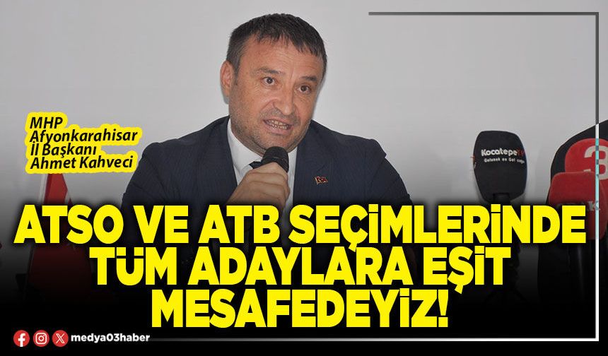 ATSO ve ATB seçimlerinde tüm adaylara eşit mesafedeyiz!