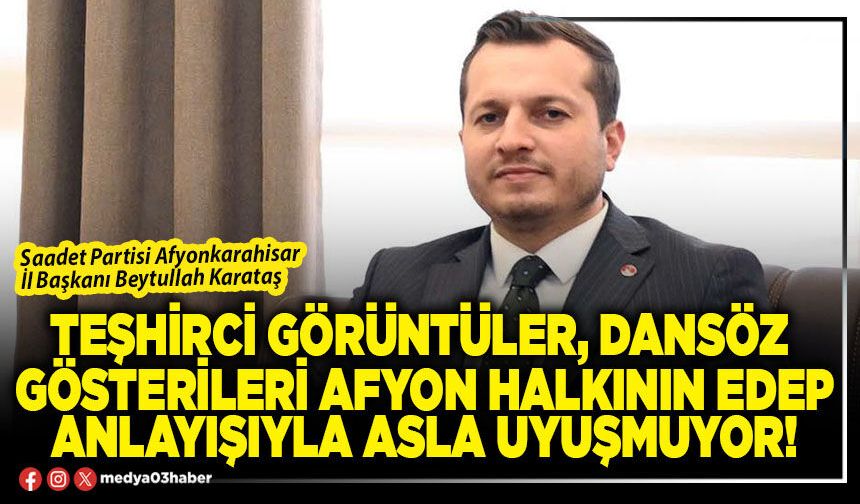 Teşhirci görüntüler, dansöz gösterileri Afyon halkının edep anlayışıyla asla uyuşmuyor!