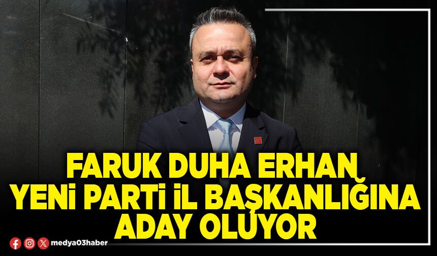 Faruk Duha Erhan Yeni Parti İl Başkanlığına aday oluyor