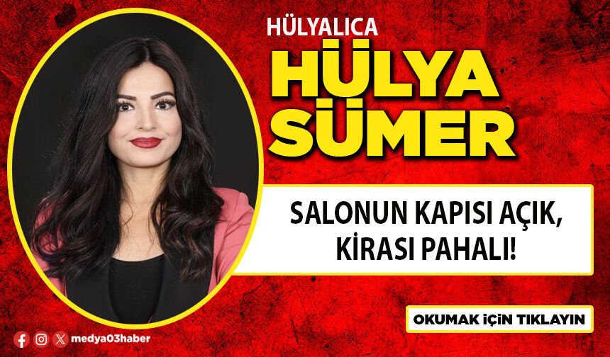 Salonun kapısı açık, kirası pahalı!