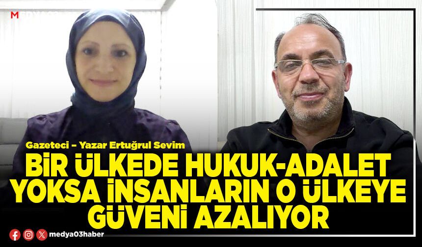 Bir ülkede hukuk-adalet yoksa insanların o ülkeye güveni azalıyor