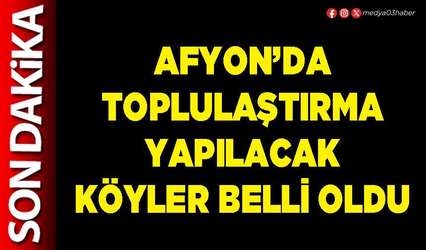 Afyon’da toplulaştırma yapılacak köyler belli oldu