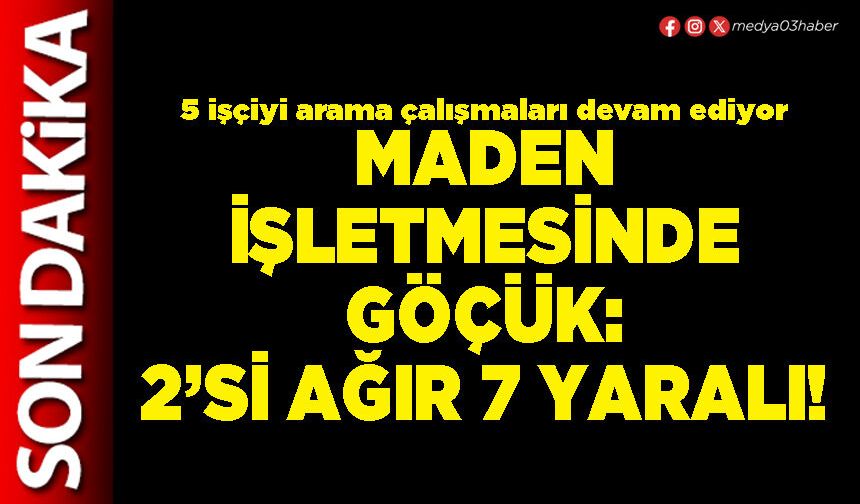 Maden işletmesinde göçük: 2’si ağır 7 yaralı!