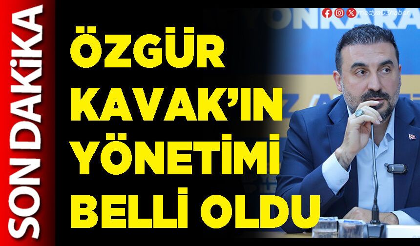 Özgür Kavak’ın yönetimi belli oldu