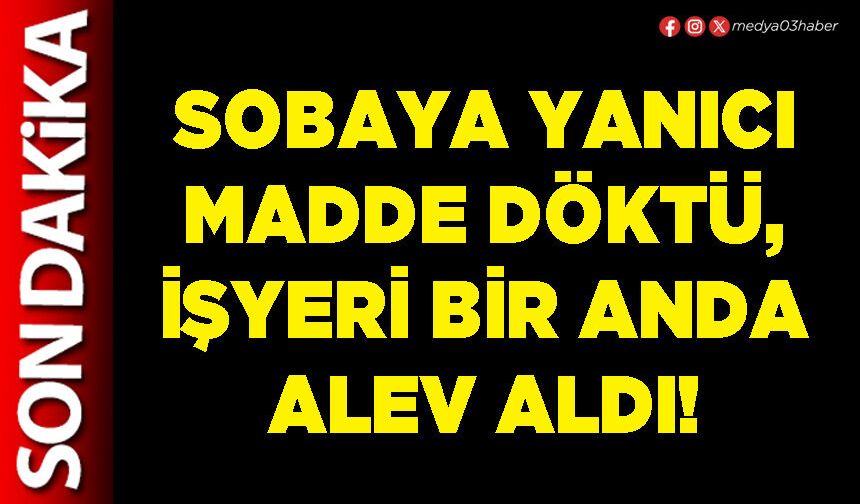 Sobaya yanıcı madde döktü, işyeri bir anda alev aldı!