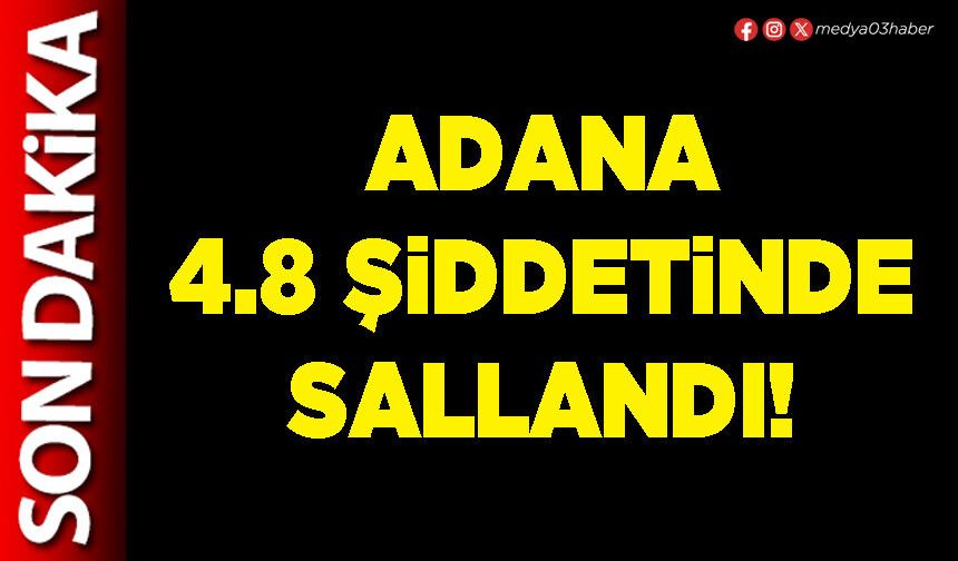 Adana 4.8 şiddetinde sallandı!