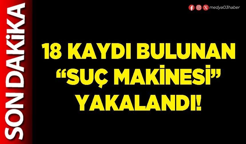 18 kaydı bulunan “Suç makinesi” yakalandı!