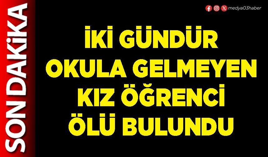 İki gündür okula gelmeyen kız öğrenci ölü bulundu