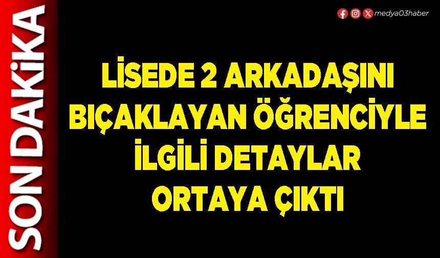 Lisede 2 arkadaşını bıçaklayan öğrenciyle ilgili detaylar ortaya çıktı