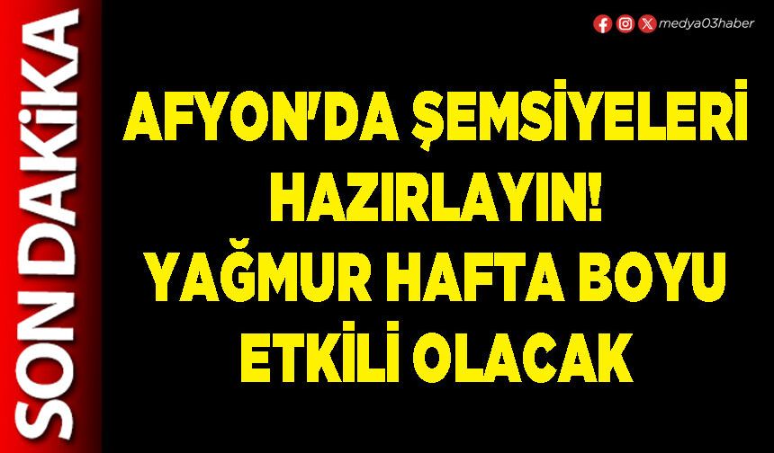 Afyon'da şemsiyeleri hazırlayın! Yağmur hafta boyu etkili olacak