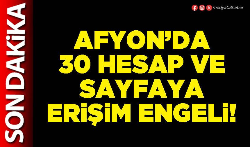 Afyon’da 30 hesap ve sayfaya erişim engeli!