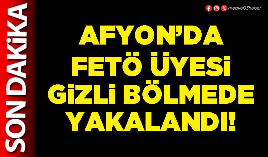 Afyon’da FETÖ üyesi gizli bölmede yakalandı!