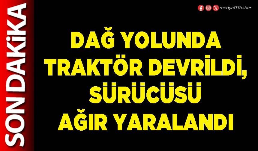 Dağ yolunda traktör devrildi, sürücüsü ağır yaralandı