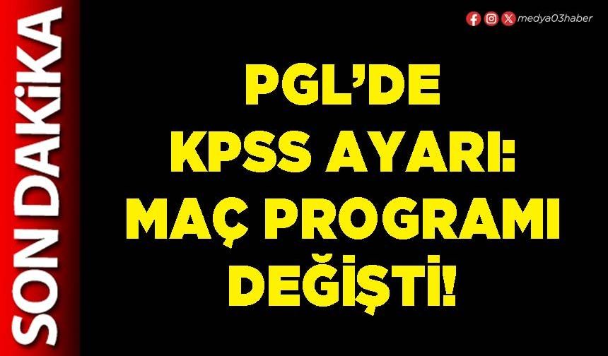 PGL’de KPSS ayarı: Maç programı değişti!