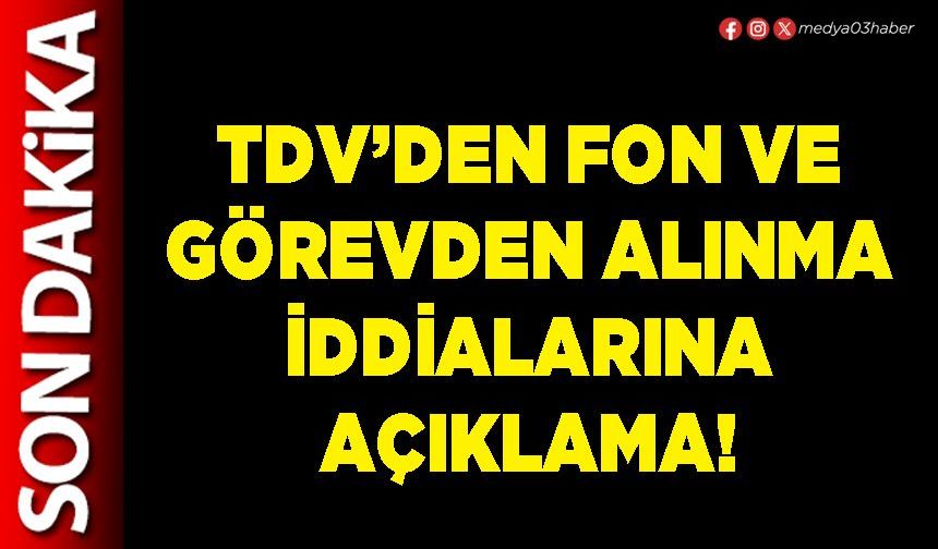 TDV’den fon ve görevden alınma iddialarına açıklama!