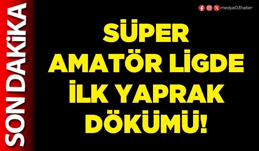 Süper amatör ligde ilk yaprak dökümü!