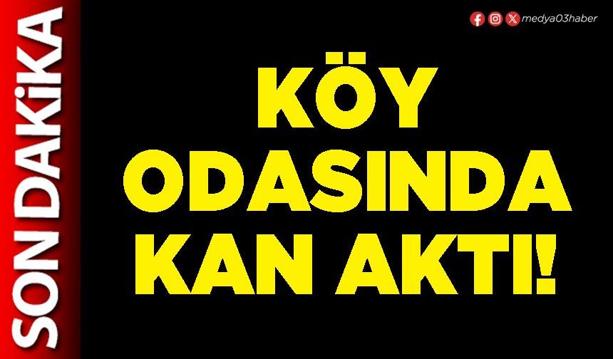 Köy odasında kan aktı!