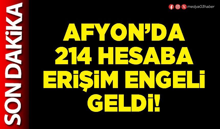 Afyon’da 214 hesaba erişim engeli geldi!