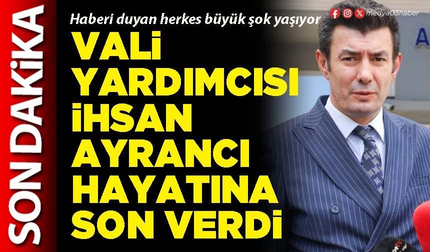Vali Yardımcısı İhsan Ayrancı hayatına son verdi