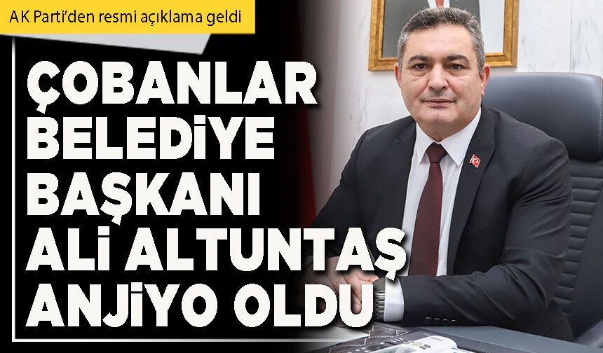 Çobanlar Belediye Başkanı Ali Altuntaş anjiyo oldu