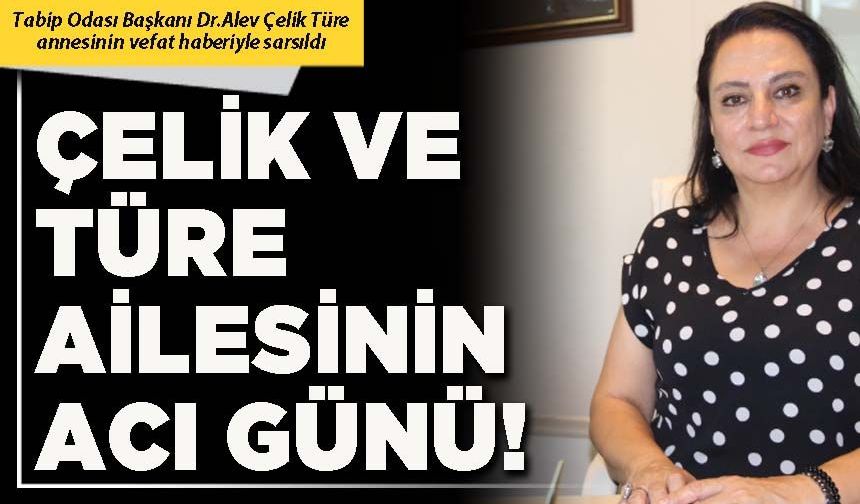 Çelik ve Türe ailesinin acı günü!