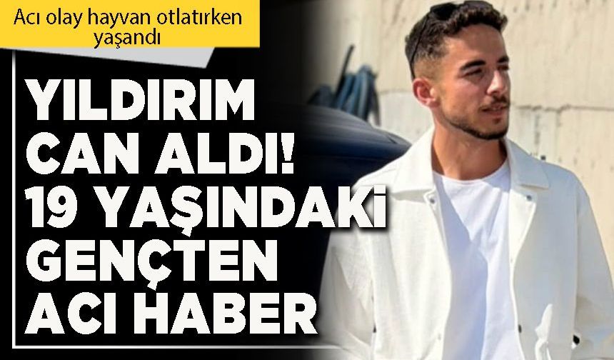 Yıldırım can aldı! 19 yaşındaki gençten acı haber