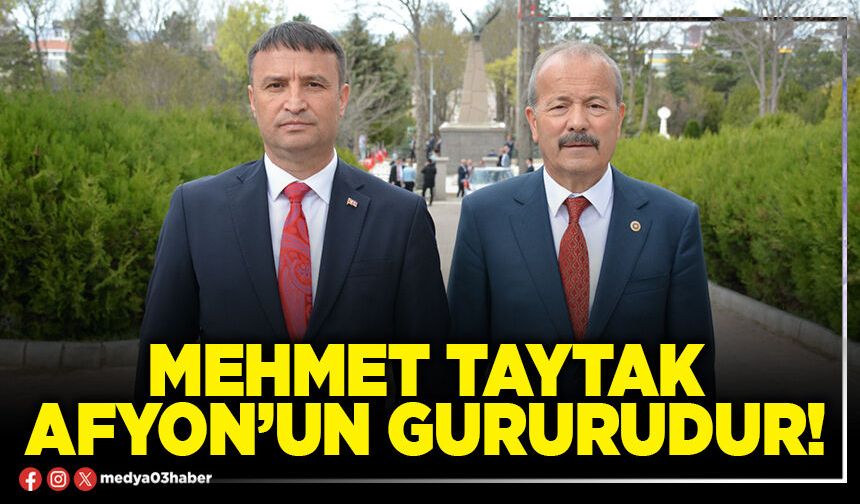 Mehmet Taytak Afyon’un gururudur!