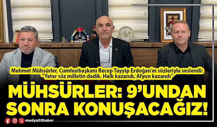 Mühsürler: 9’undan sonra konuşacağız!