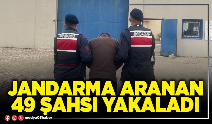 Jandarma aranan 49 şahsı yakaladı