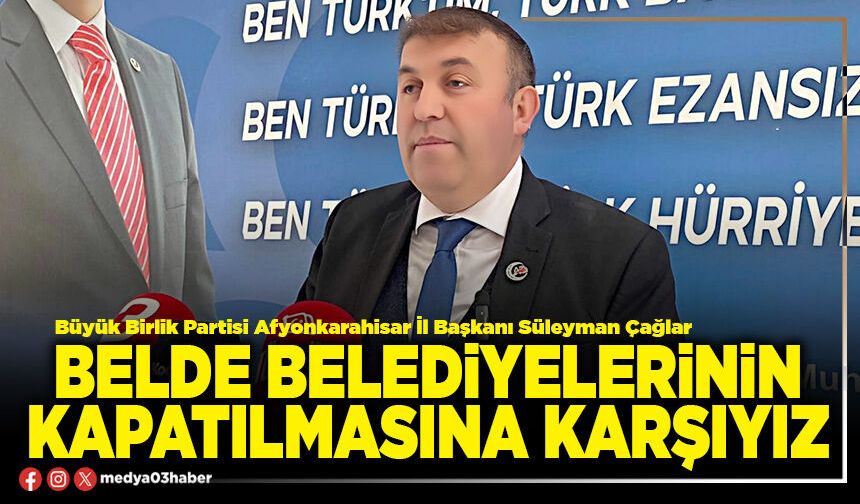 Belde Belediyelerinin kapatılmasına karşıyız