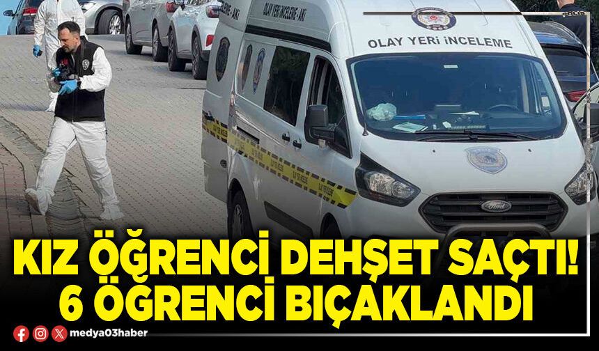 Kız öğrenci dehşet saçtı! 6 öğrenci bıçaklandı