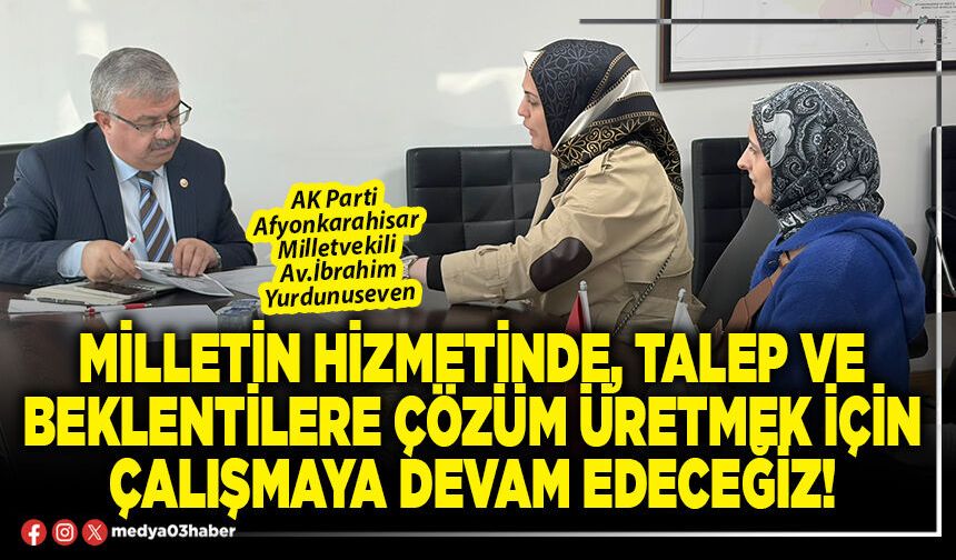 Milletin hizmetinde, talep ve beklentilere çözüm üretmek için çalışmaya devam edeceğiz!
