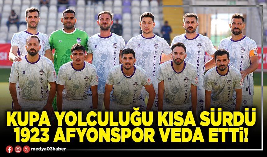 Kupa yolculuğu kısa sürdü 1923 Afyonspor veda etti!