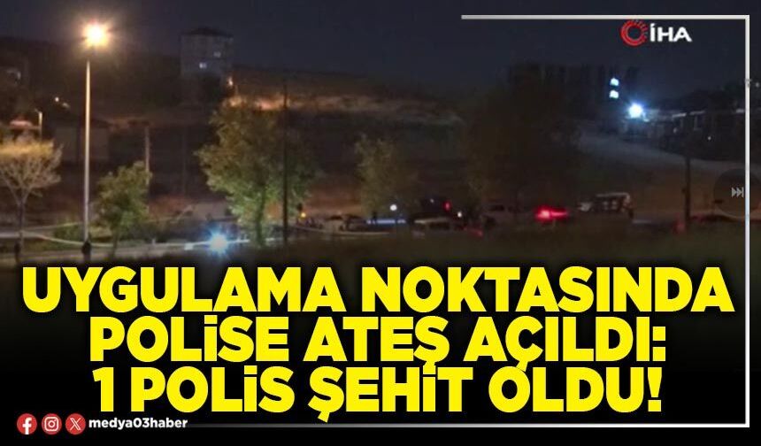 Uygulama noktasında polise ateş açıldı: 1 polis şehit oldu!