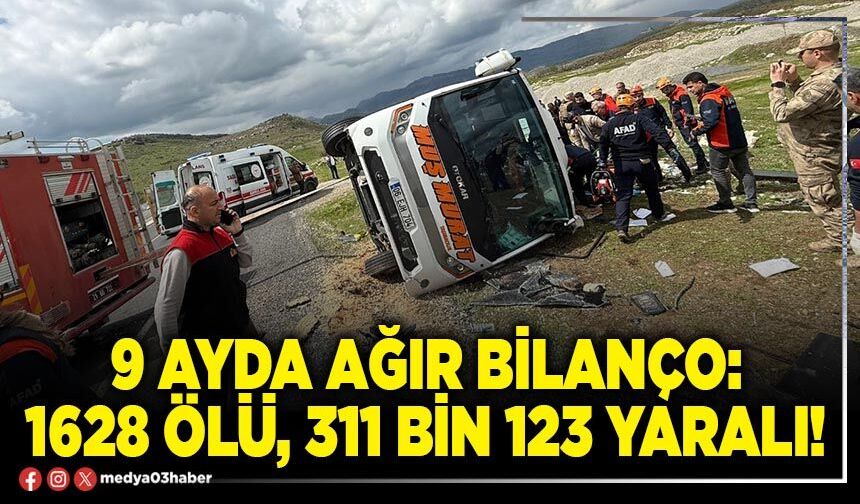 9 ayda ağır bilanço: 1628 ölü, 311 bin 123 yaralı!