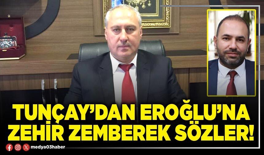 Tunçay’dan Eroğlu’na zehir zemberek sözler!