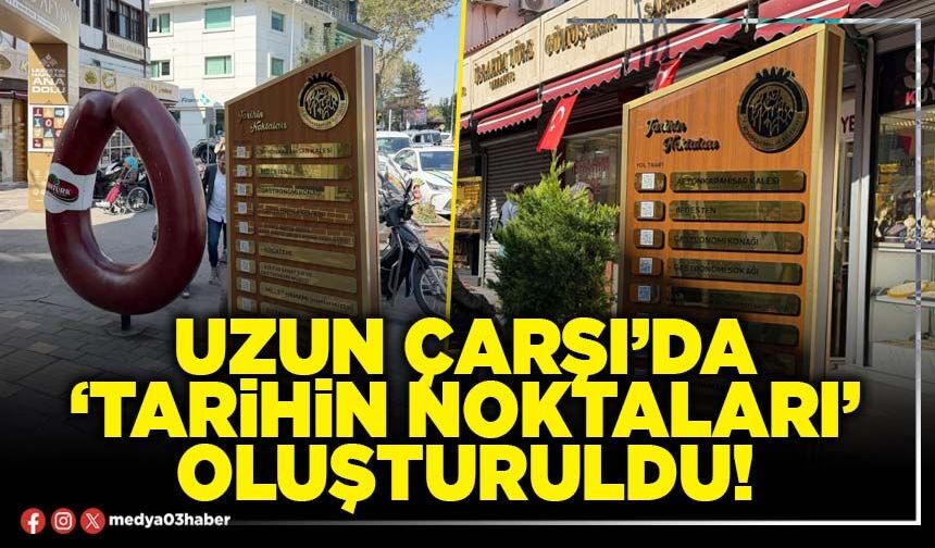 Uzun çarşı’da ‘Tarihin noktaları’ oluşturuldu!