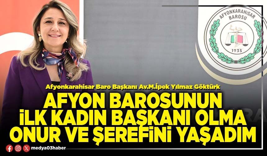 Afyon Barosunun ilk kadın başkanı olma onur ve şerefini yaşadım