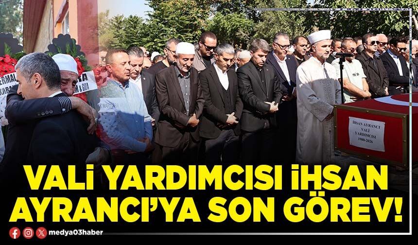Vali Yardımcısı İhsan Ayrancı’ya son görev!