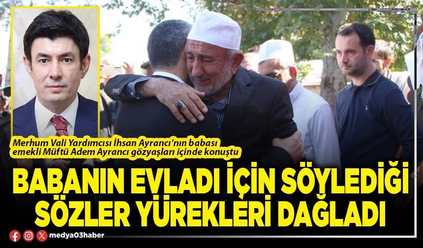 Babanın evladı için söylediği sözler yürekleri dağladı