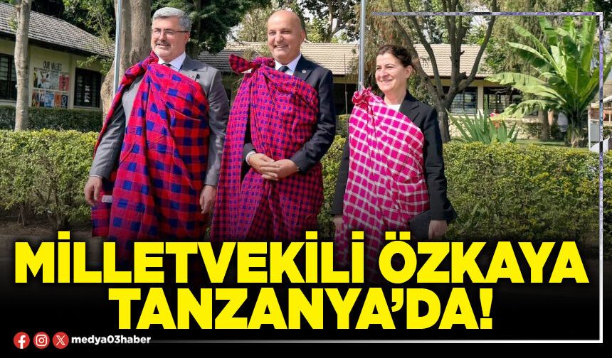 Milletvekili Özkaya Tanzanya’da!