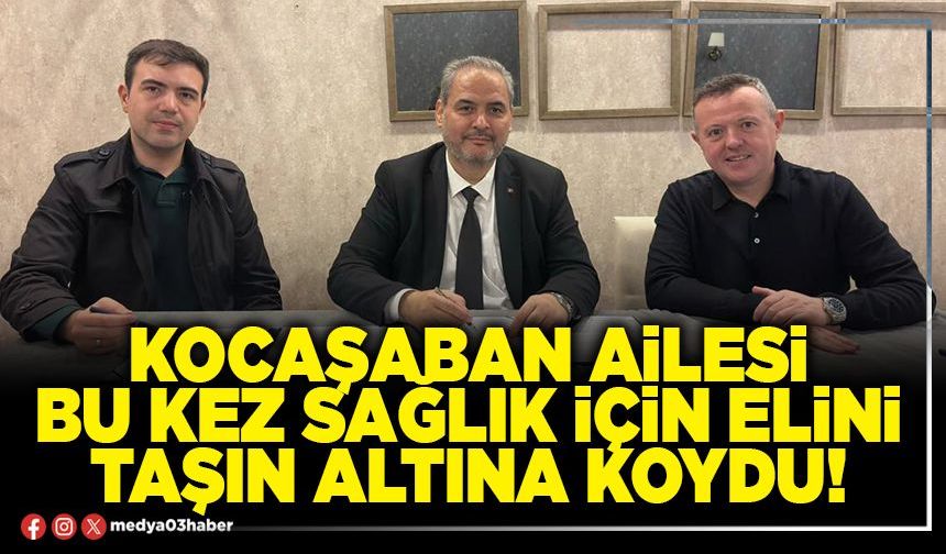 Kocaşaban ailesi bu kez sağlık için elini taşın altına koydu!