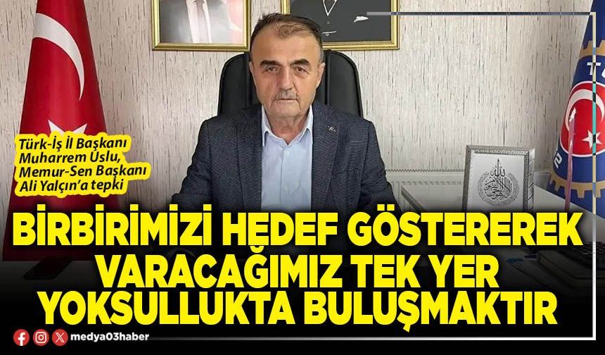 Birbirimizi hedef göstererek varacağımız tek yer yoksullukta buluşmaktır