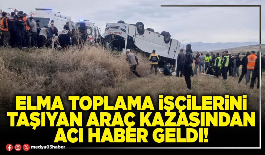 Elma toplama işçilerini taşıyan araç kazasından acı haber geldi!