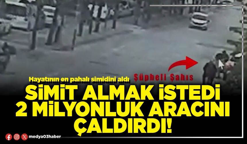 Simit almak istedi 2 milyonluk aracını çaldırdı!