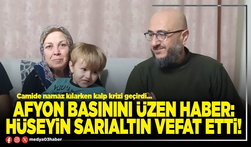 Afyon basınını üzen haber: Hüseyin Sarıaltın vefat etti!