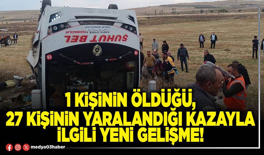 1 kişinin öldüğü, 27 kişinin yaralandığı kazayla ilgili yeni gelişme!